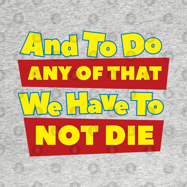 We Have To Not Die by Cinestore Merch